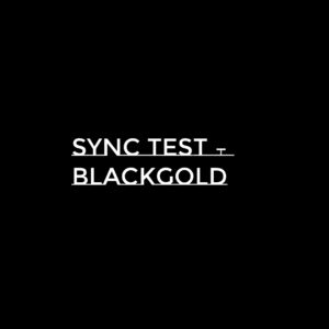 Sync Test – Blackgold